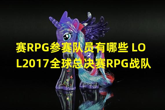 rngapex战队(赛RPG参赛队员有哪些LOL2017环球总决赛RPG战队)